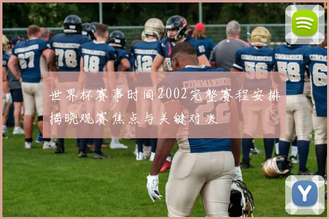 世界杯赛事时间2002完整赛程安排揭晓观赛焦点与关键对决
