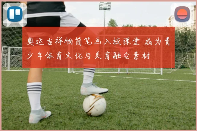 奥运吉祥物简笔画入校课堂 成为青少年体育文化与美育融合素材