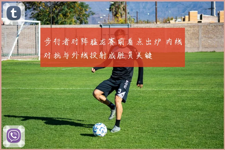 步行者对阵猛龙赛前看点出炉 内线对抗与外线投射成胜负关键