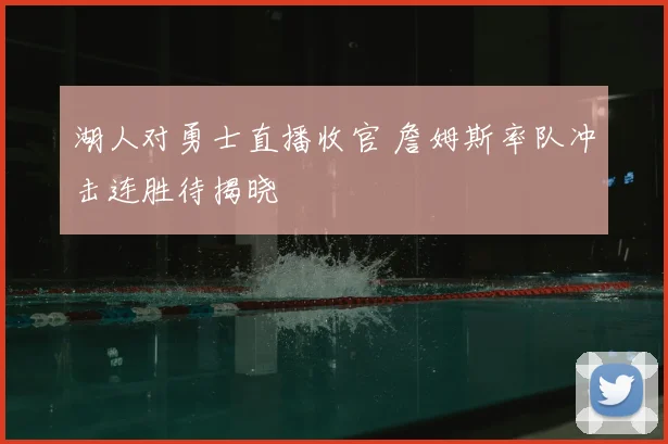 湖人对勇士直播收官 詹姆斯率队冲击连胜待揭晓