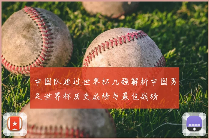 中国队进过世界杯几强解析中国男足世界杯历史成绩与最佳战绩