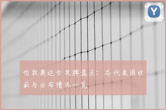 伦敦奥运会奖牌盘点:各代表团收获与分布情况一览